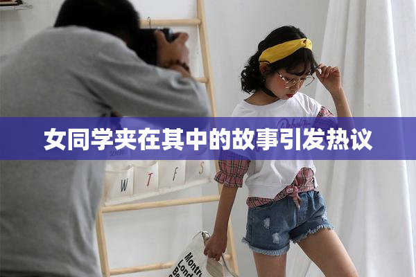 女同学夹在其中的故事引发热议
