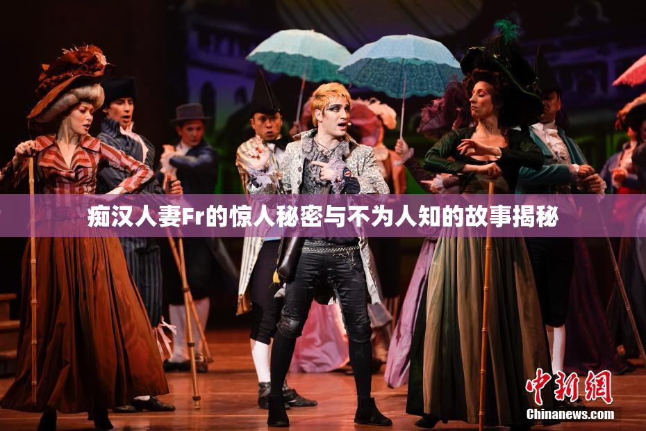 痴汉人妻Fr的惊人秘密与不为人知的故事揭秘