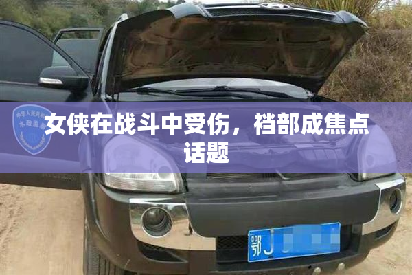 女侠在战斗中受伤，裆部成焦点话题