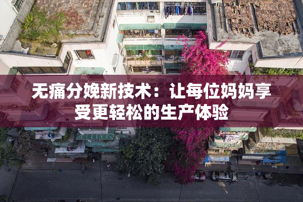 无痛分娩新技术：让每位妈妈享受更轻松的生产体验