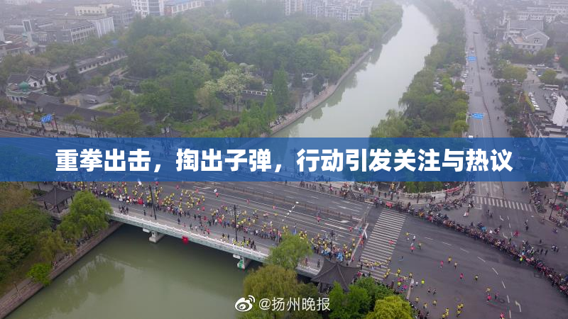 重拳出击，掏出子弹，行动引发关注与热议