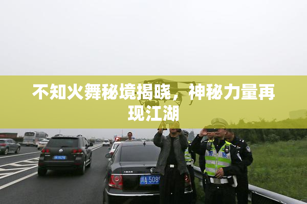 不知火舞秘境揭晓，神秘力量再现江湖