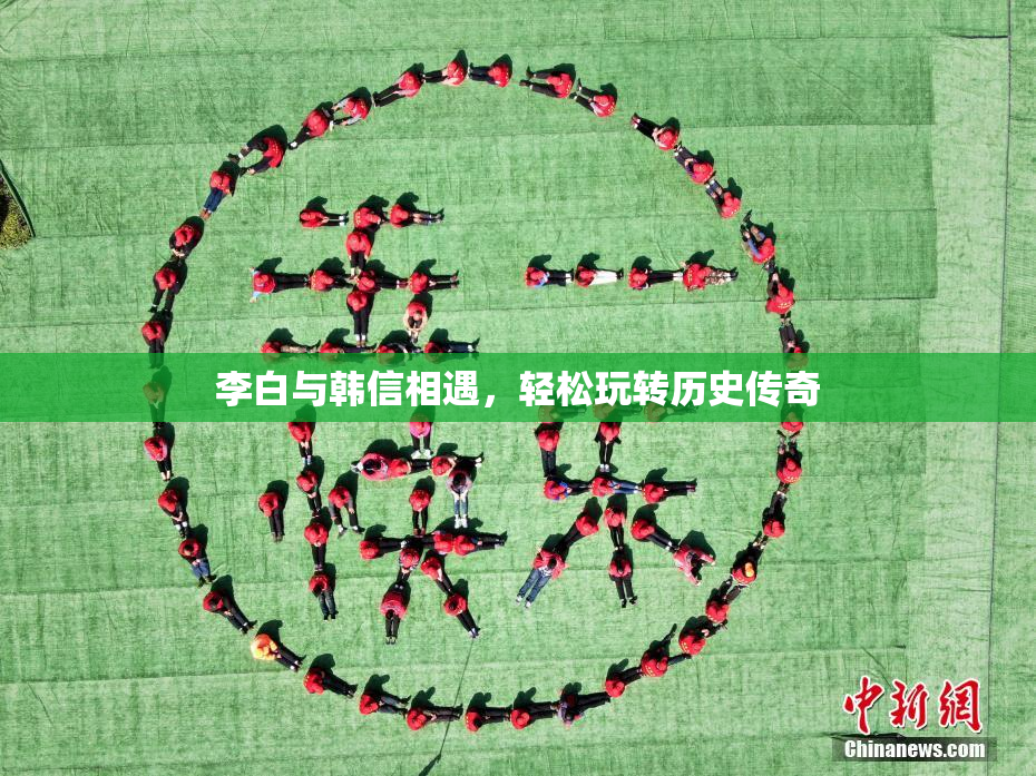 李白与韩信相遇，轻松玩转历史传奇