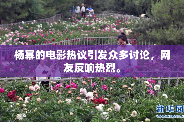杨幂的电影热议引发众多讨论，网友反响热烈。