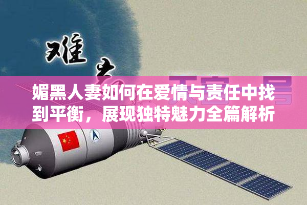 媚黑人妻如何在爱情与责任中找到平衡，展现独特魅力全篇解析