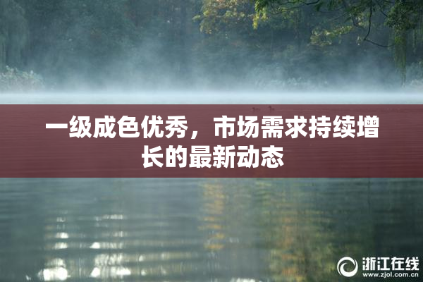 一级成色优秀，市场需求持续增长的最新动态