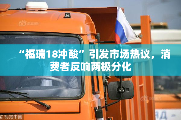 “福瑞18冲酸”引发市场热议，消费者反响两极分化