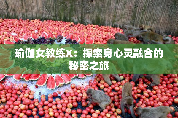 瑜伽女教练X：探索身心灵融合的秘密之旅