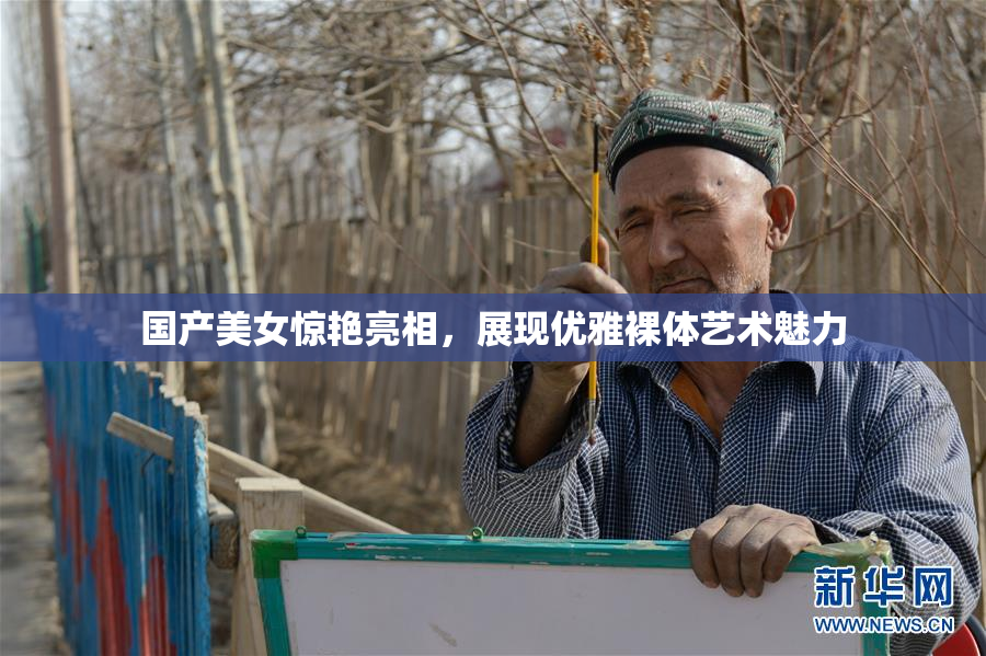 国产美女惊艳亮相，展现优雅裸体艺术魅力
