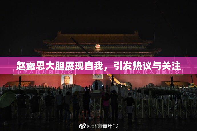 赵露思大胆展现自我，引发热议与关注