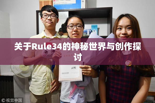 关于Rule34的神秘世界与创作探讨