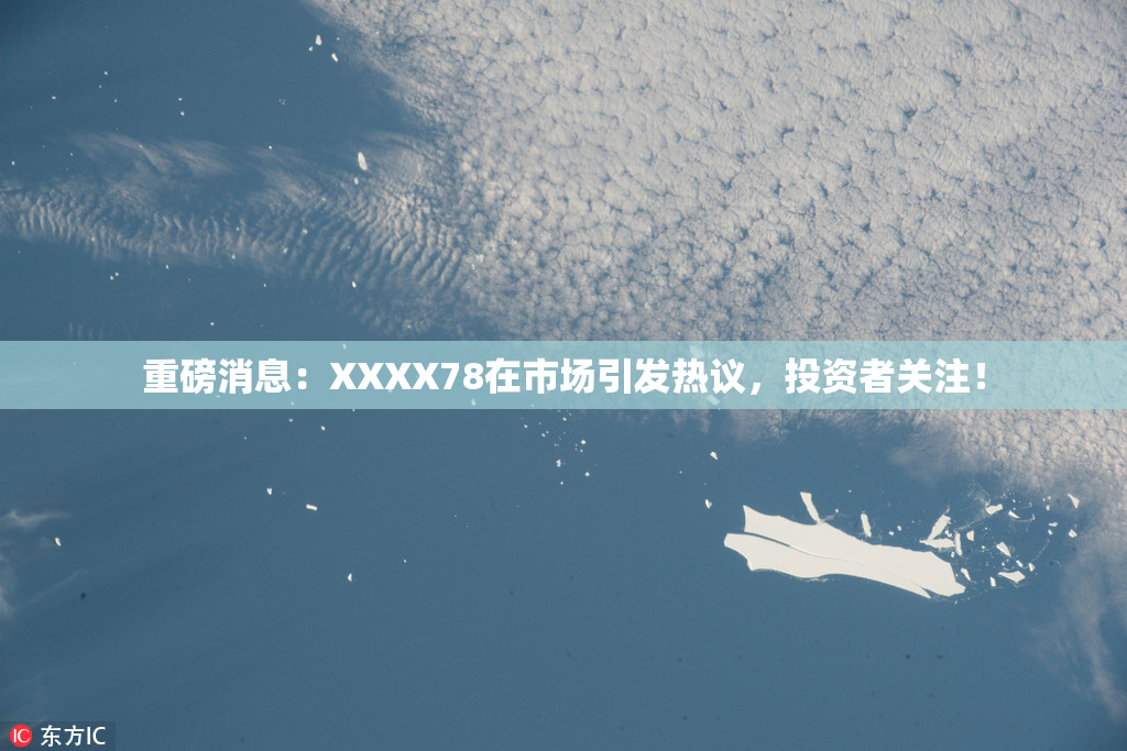 重磅消息：XXXX78在市场引发热议，投资者关注！