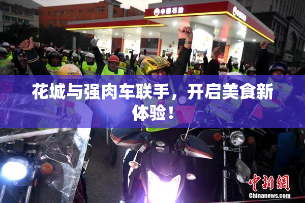 花城与强肉车联手，开启美食新体验！