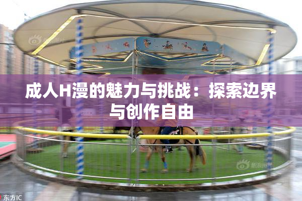成人H漫的魅力与挑战：探索边界与创作自由