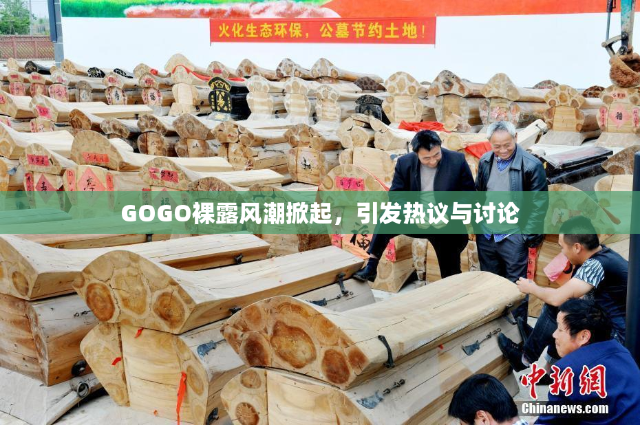 GOGO裸露风潮掀起，引发热议与讨论