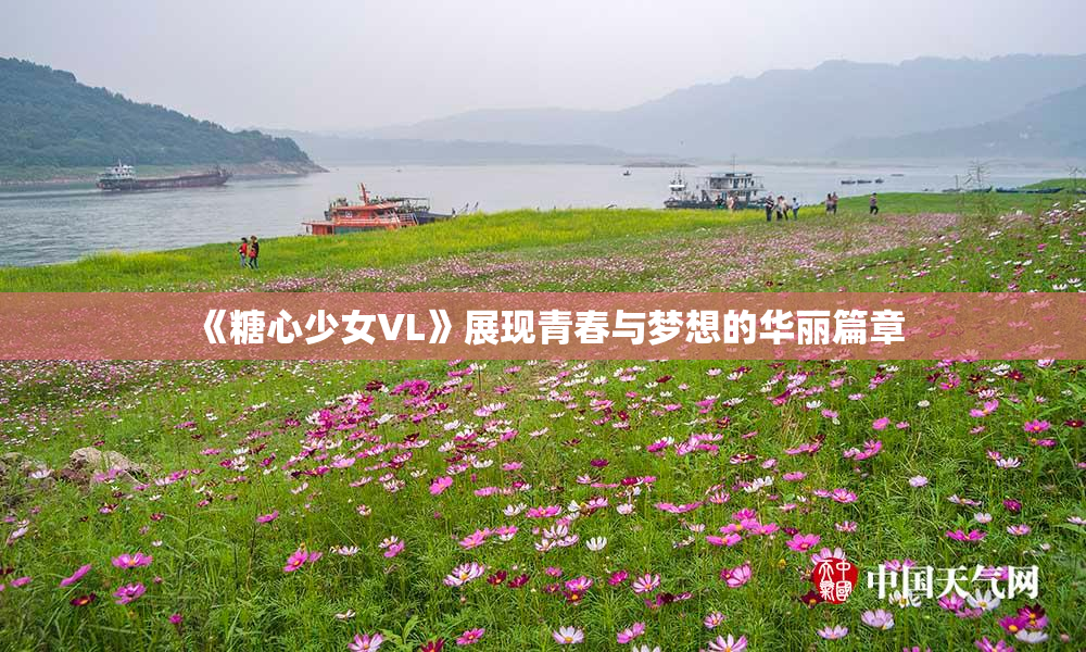 《糖心少女VL》展现青春与梦想的华丽篇章