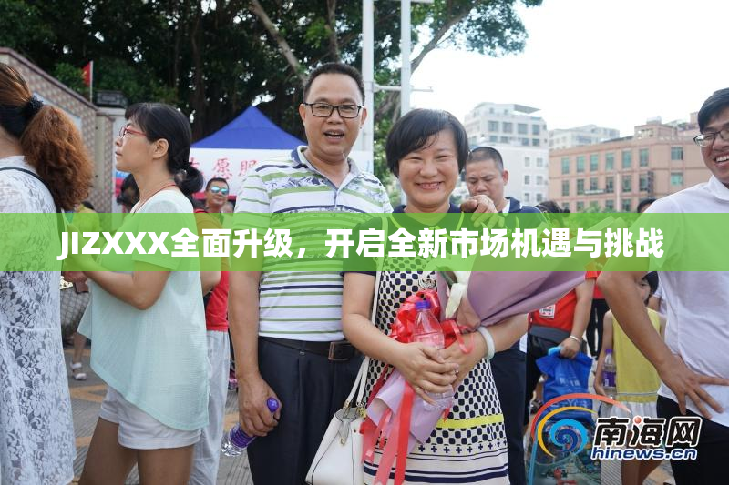 JIZXXX全面升级，开启全新市场机遇与挑战