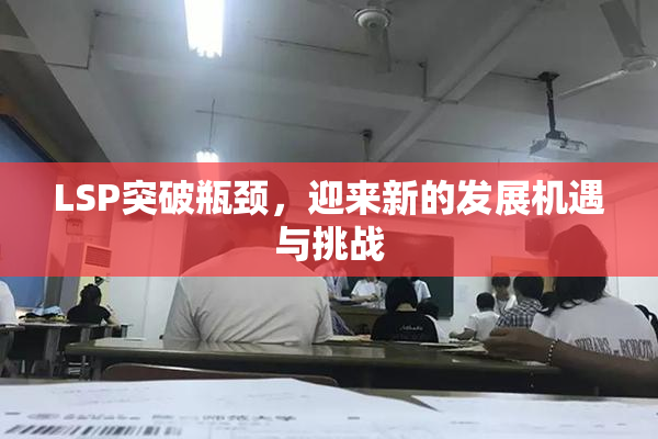 LSP突破瓶颈，迎来新的发展机遇与挑战