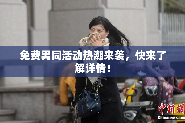 免费男同活动热潮来袭，快来了解详情！
