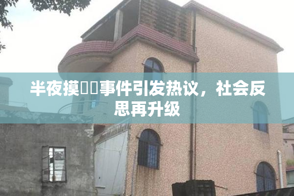 半夜摸妺妺事件引发热议，社会反思再升级