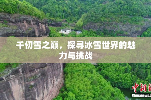 千仞雪之巅，探寻冰雪世界的魅力与挑战