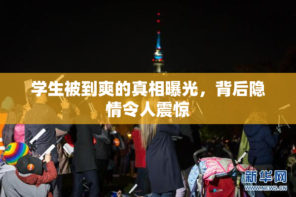 学生被到爽的真相曝光，背后隐情令人震惊