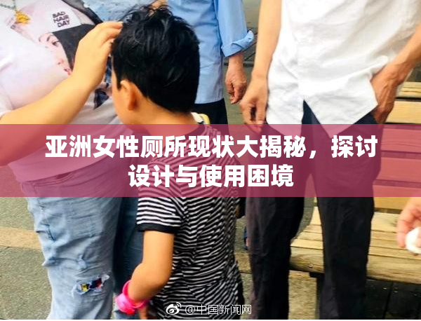 亚洲女性厕所现状大揭秘，探讨设计与使用困境