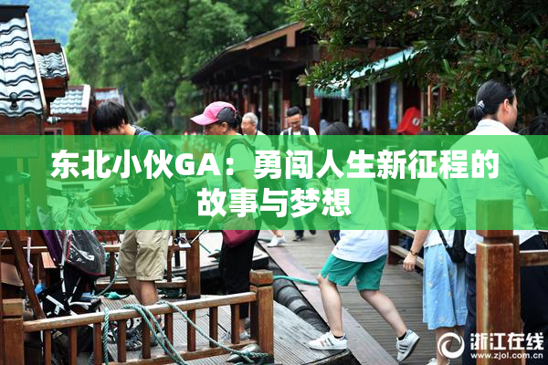 东北小伙GA：勇闯人生新征程的故事与梦想