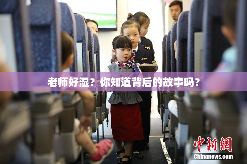 老师好湿？你知道背后的故事吗？