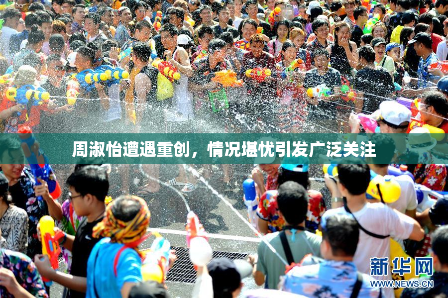 周淑怡遭遇重创，情况堪忧引发广泛关注