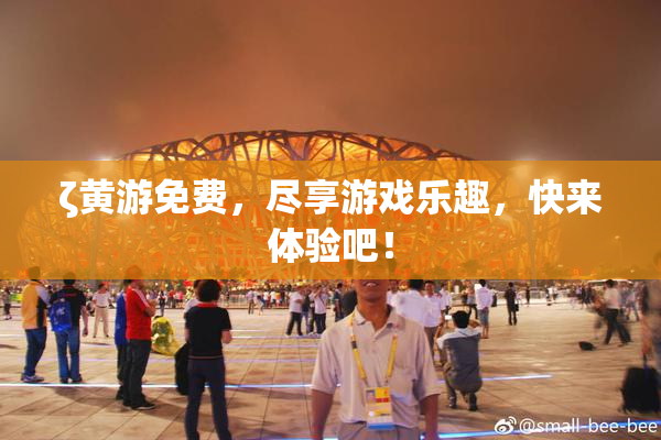 ζ黄游免费，尽享游戏乐趣，快来体验吧！