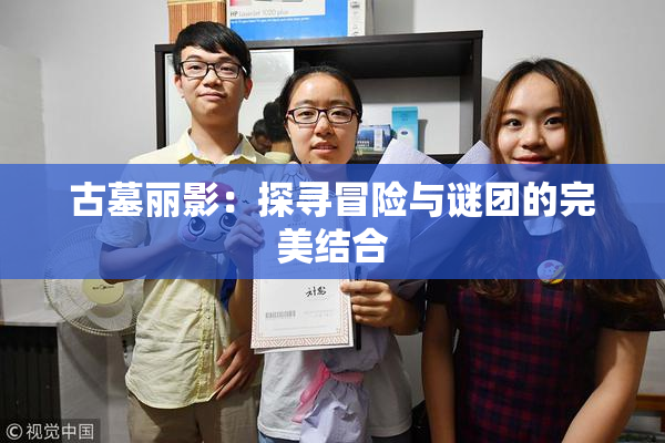 古墓丽影：探寻冒险与谜团的完美结合
