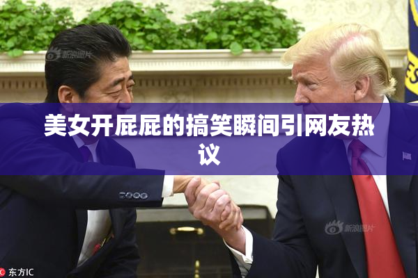 美女开屁屁的搞笑瞬间引网友热议