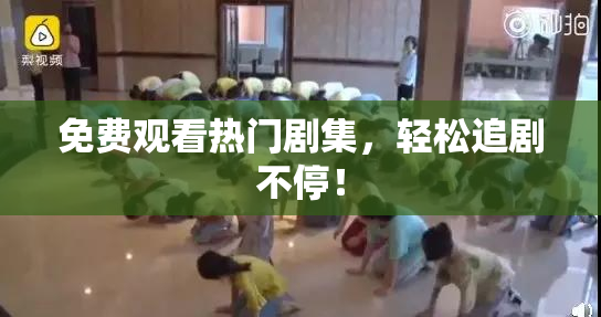免费观看热门剧集，轻松追剧不停！