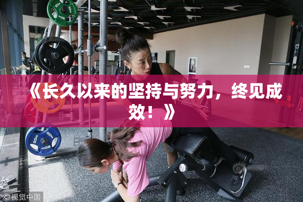 《长久以来的坚持与努力，终见成效！》