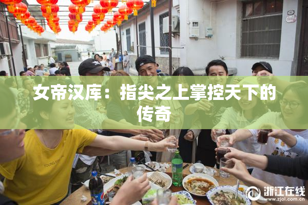 女帝汉库：指尖之上掌控天下的传奇