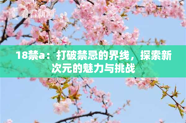 18禁a：打破禁忌的界线，探索新次元的魅力与挑战