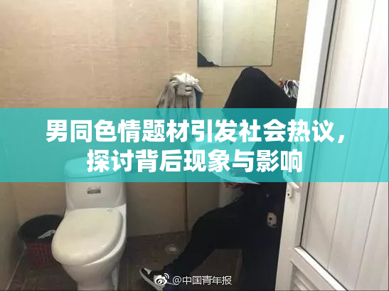 男同色情题材引发社会热议，探讨背后现象与影响