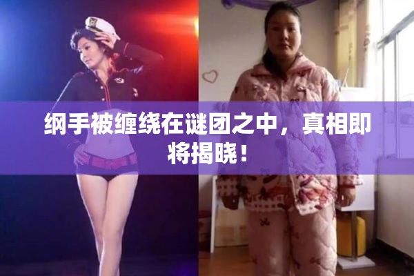 纲手被缠绕在谜团之中，真相即将揭晓！