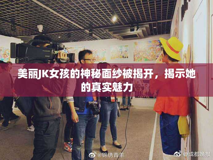 美丽JK女孩的神秘面纱被揭开，揭示她的真实魅力