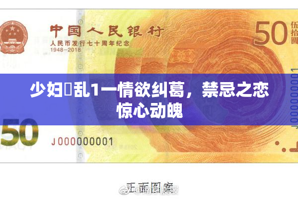少妇婬乱1一情欲纠葛，禁忌之恋惊心动魄
