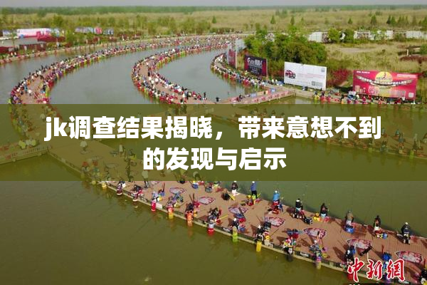 jk调查结果揭晓，带来意想不到的发现与启示
