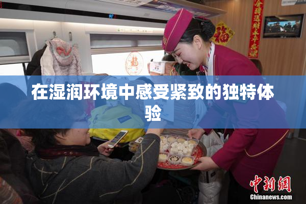 在湿润环境中感受紧致的独特体验