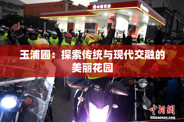 玉浦圃：探索传统与现代交融的美丽花园