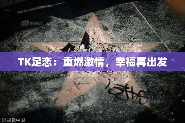 TK足恋：重燃激情，幸福再出发