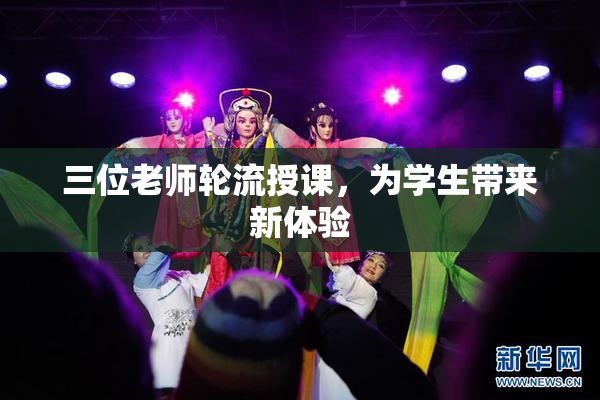 三位老师轮流授课，为学生带来新体验