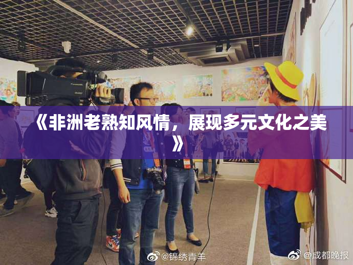 《非洲老熟知风情，展现多元文化之美》