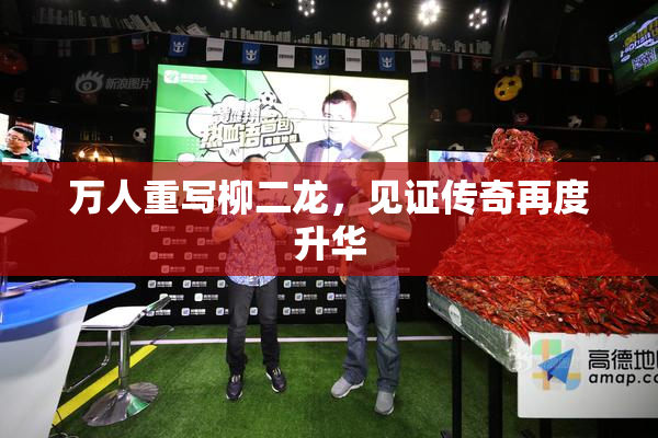 万人重写柳二龙，见证传奇再度升华