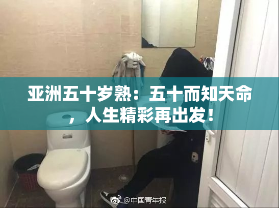 亚洲五十岁熟：五十而知天命，人生精彩再出发！