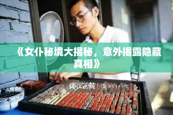 《女仆秘境大揭秘，意外揭露隐藏真相》